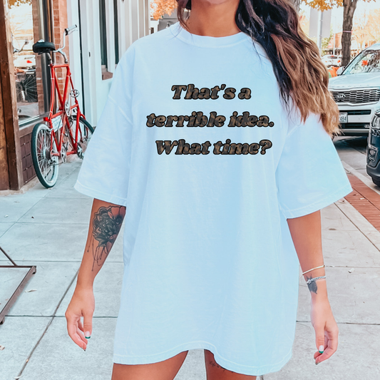 That's a terrible idea. What time? Shirt