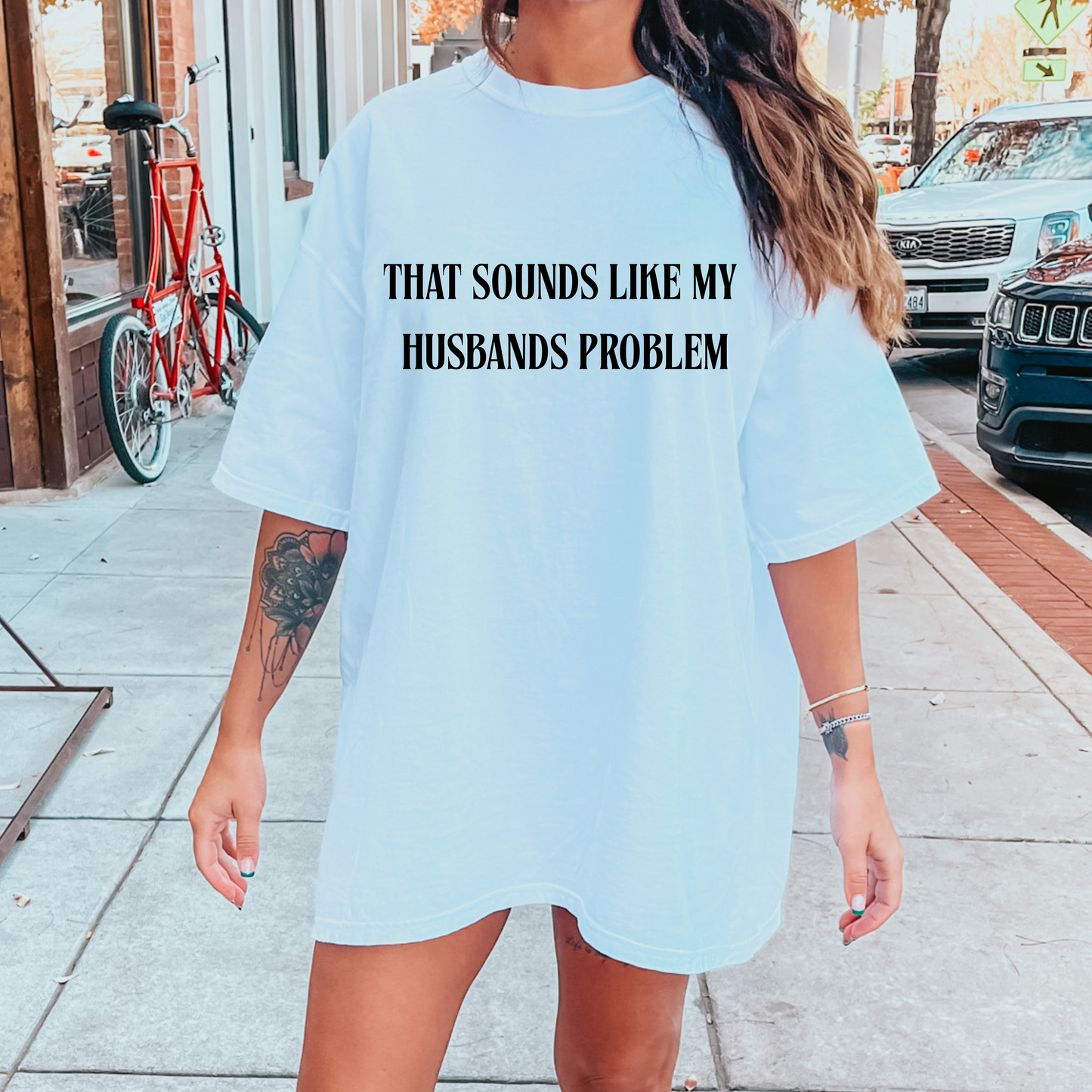 That sounds like my husbands problem Shirt